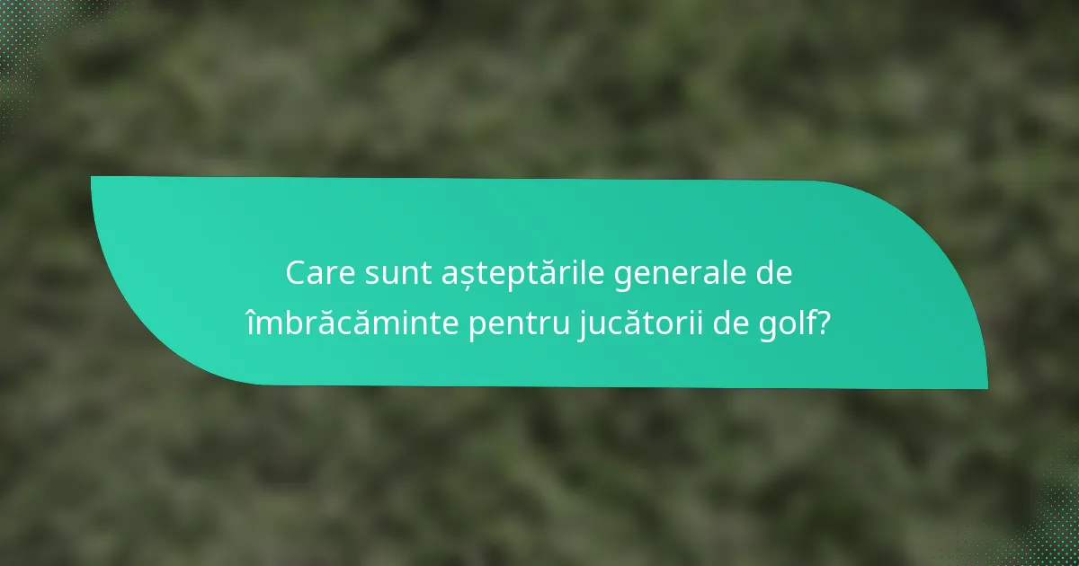 Care sunt așteptările generale de îmbrăcăminte pentru jucătorii de golf?