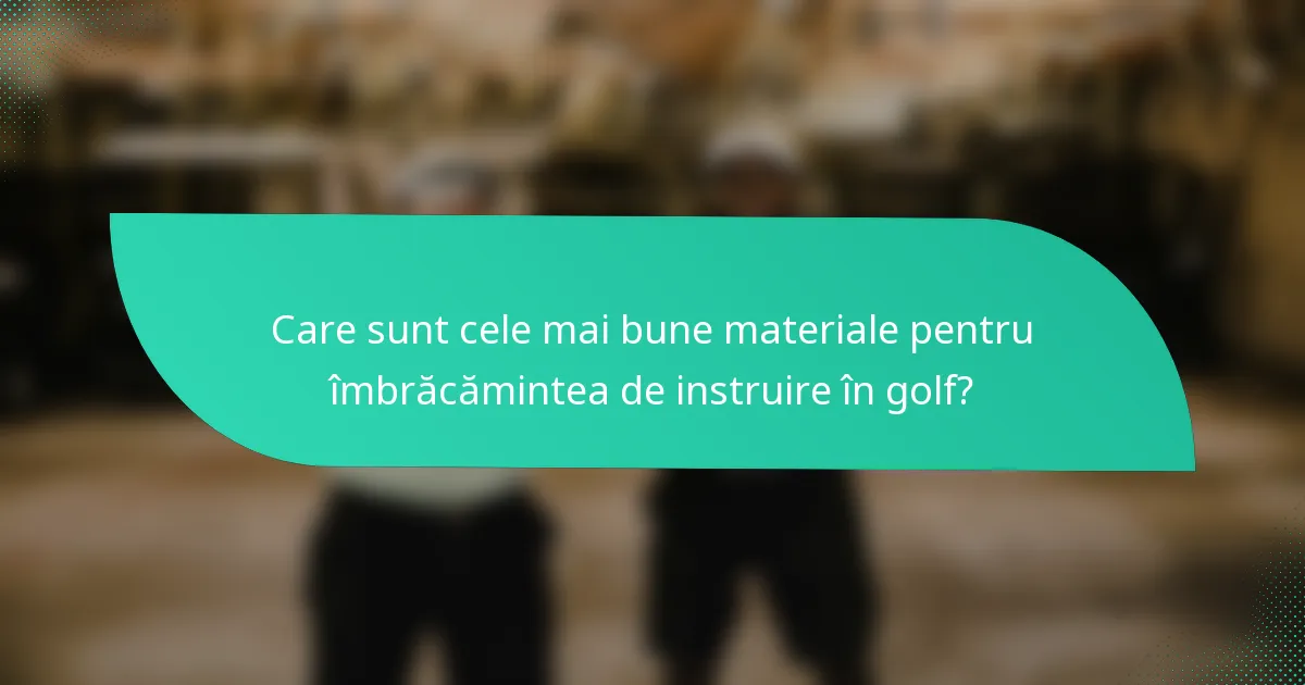 Care sunt cele mai bune materiale pentru îmbrăcămintea de instruire în golf?