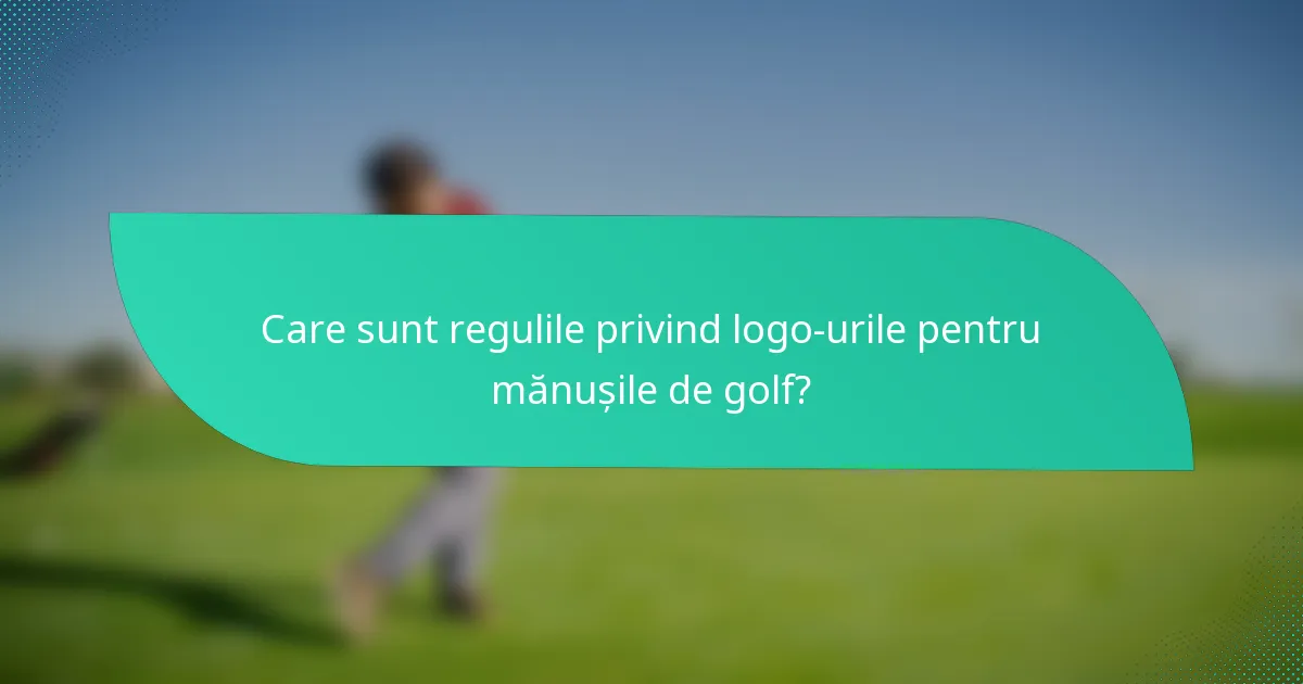 Care sunt regulile privind logo-urile pentru mănușile de golf?