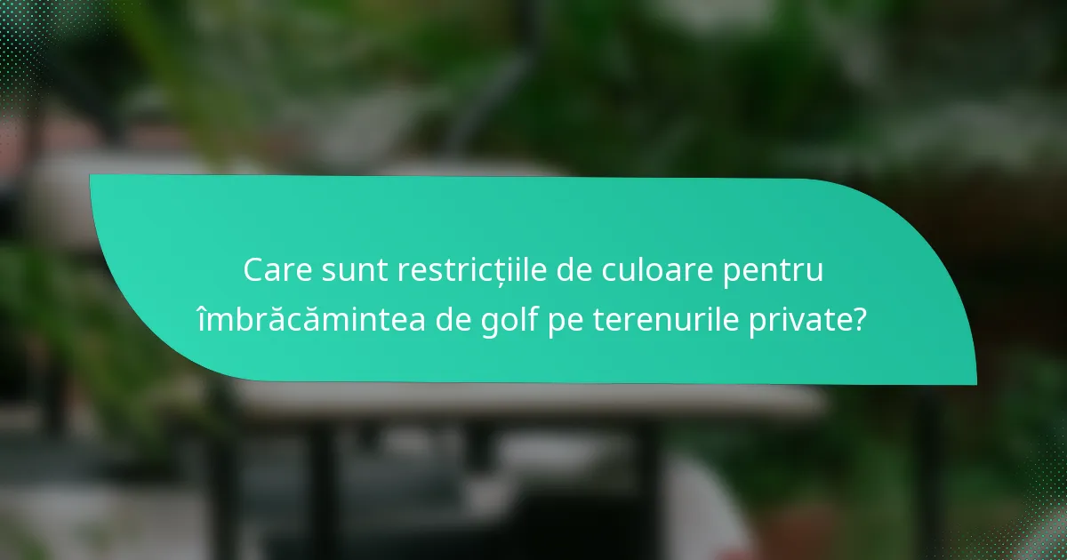 Care sunt restricțiile de culoare pentru îmbrăcămintea de golf pe terenurile private?