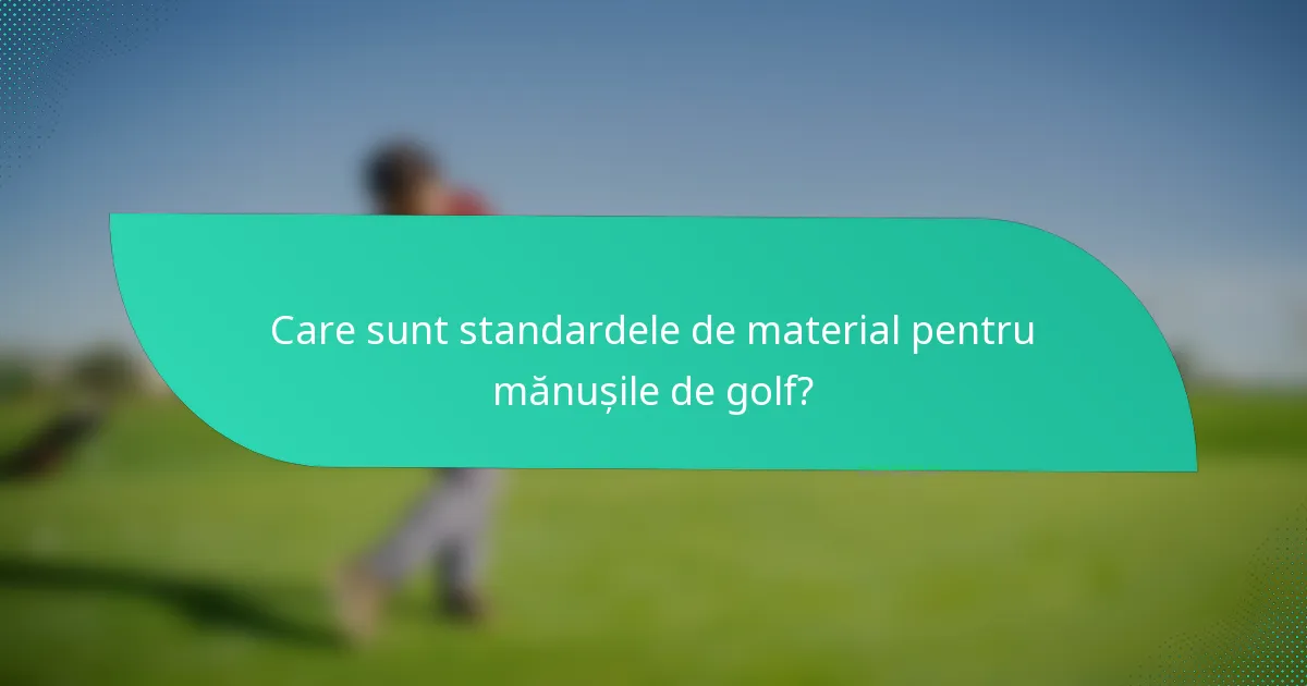 Care sunt standardele de material pentru mănușile de golf?
