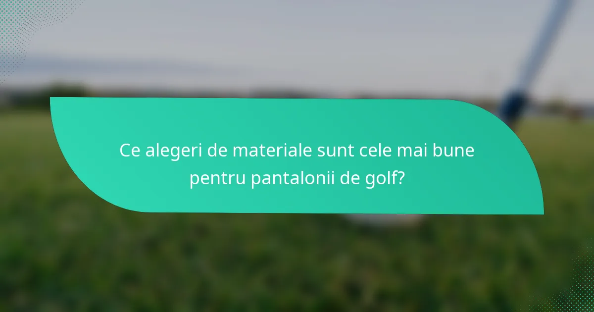 Ce alegeri de materiale sunt cele mai bune pentru pantalonii de golf?