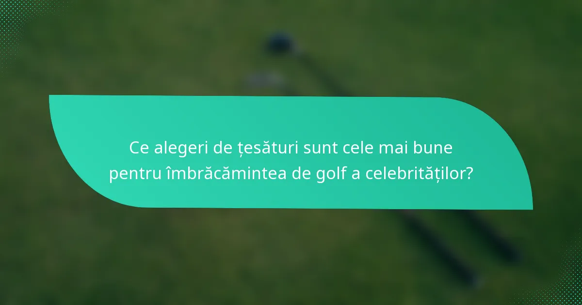 Ce alegeri de țesături sunt cele mai bune pentru îmbrăcămintea de golf a celebrităților?