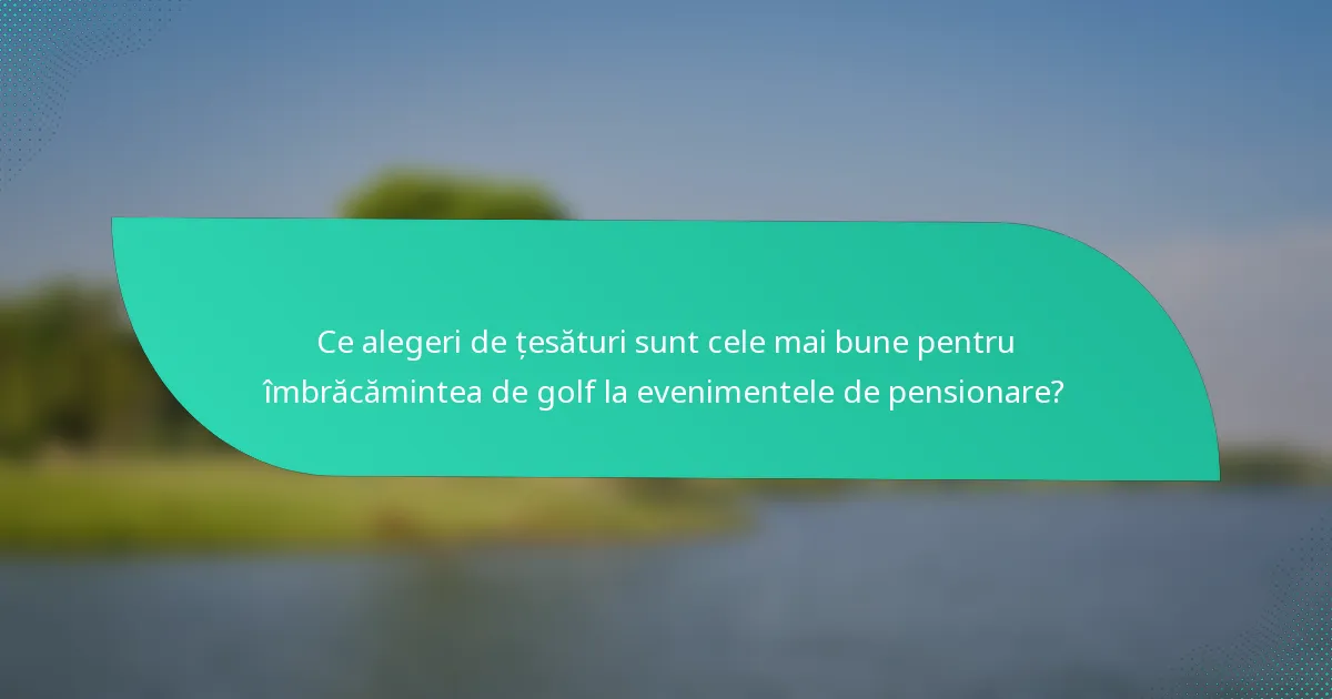 Ce alegeri de țesături sunt cele mai bune pentru îmbrăcămintea de golf la evenimentele de pensionare?