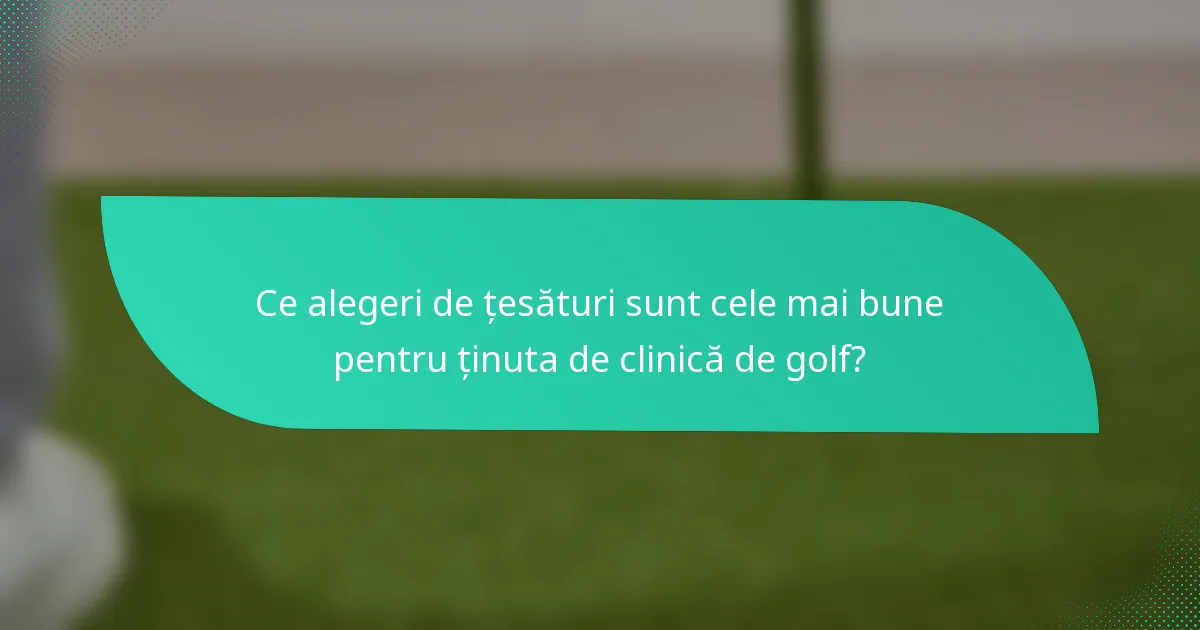 Ce alegeri de țesături sunt cele mai bune pentru ținuta de clinică de golf?