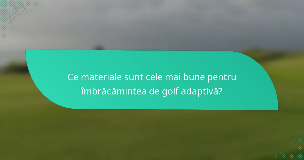 Ce materiale sunt cele mai bune pentru îmbrăcămintea de golf adaptivă?