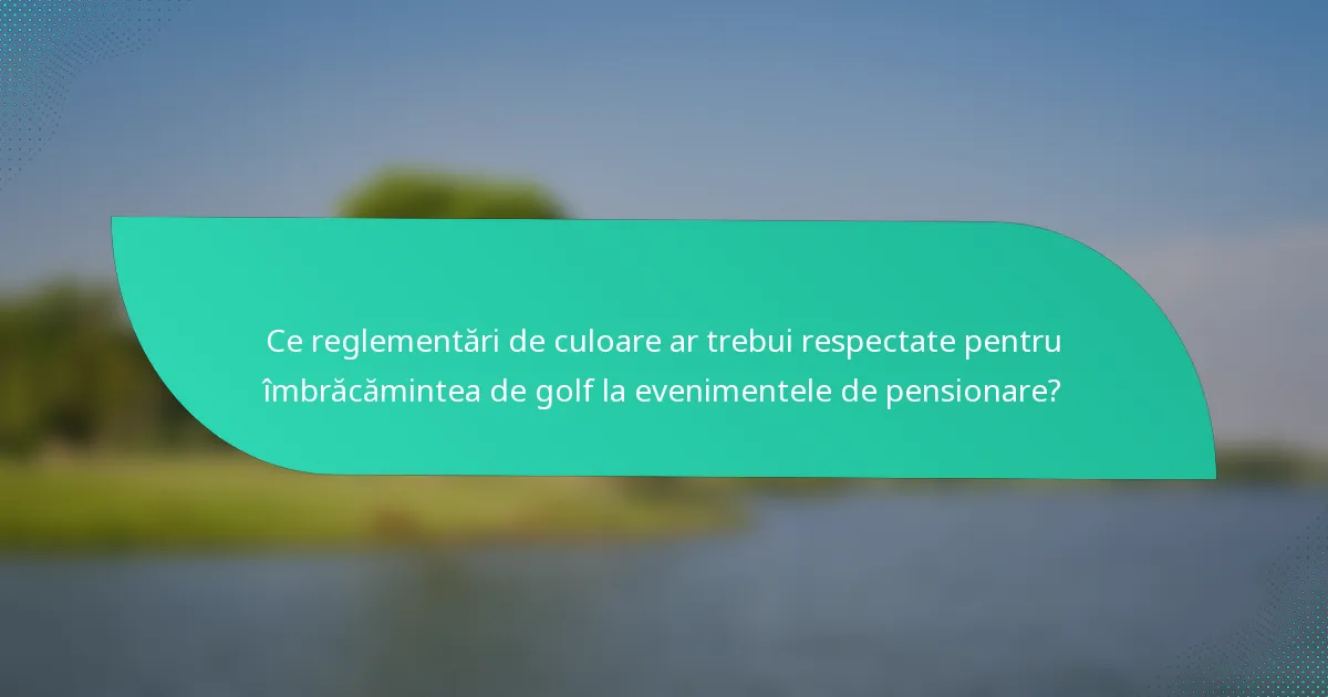 Ce reglementări de culoare ar trebui respectate pentru îmbrăcămintea de golf la evenimentele de pensionare?