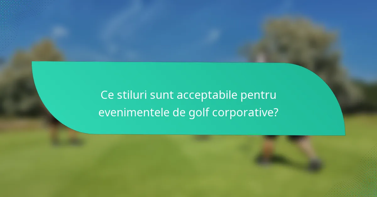 Ce stiluri sunt acceptabile pentru evenimentele de golf corporative?