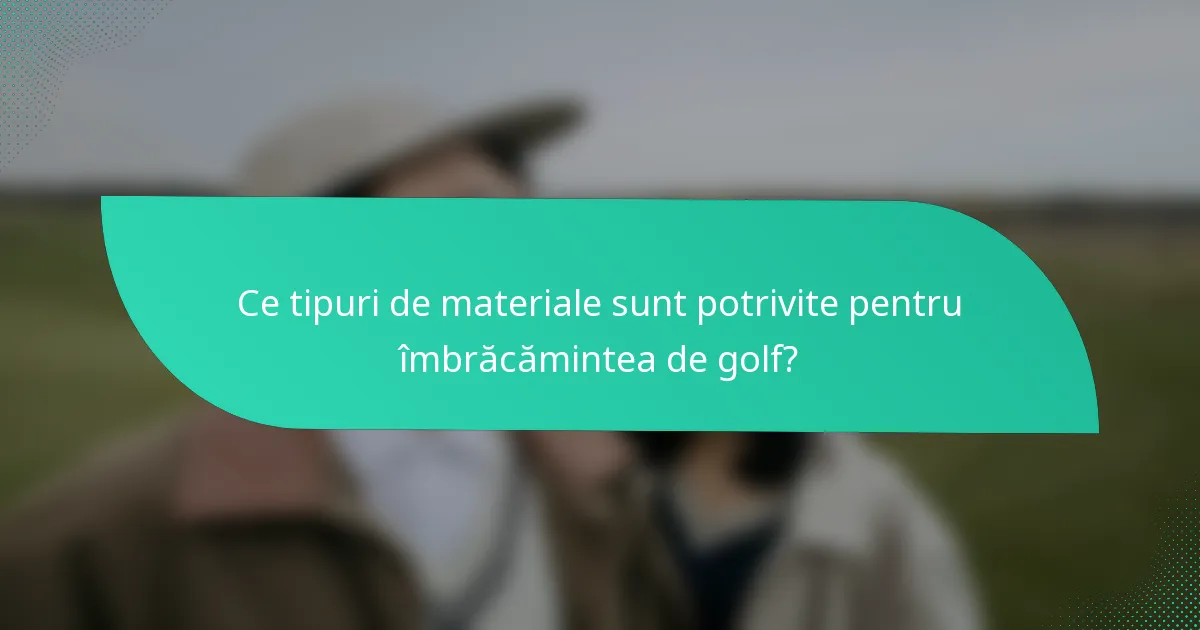 Ce tipuri de materiale sunt potrivite pentru îmbrăcămintea de golf?