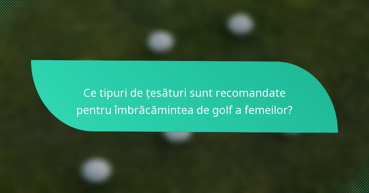 Ce tipuri de țesături sunt recomandate pentru îmbrăcămintea de golf a femeilor?