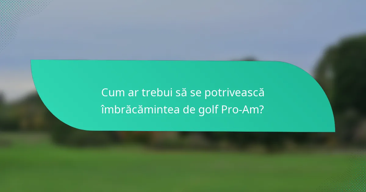 Cum ar trebui să se potrivească îmbrăcămintea de golf Pro-Am?