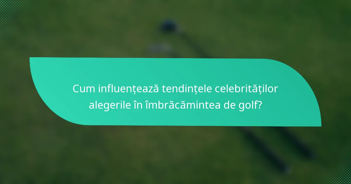 Cum influențează tendințele celebrităților alegerile în îmbrăcămintea de golf?