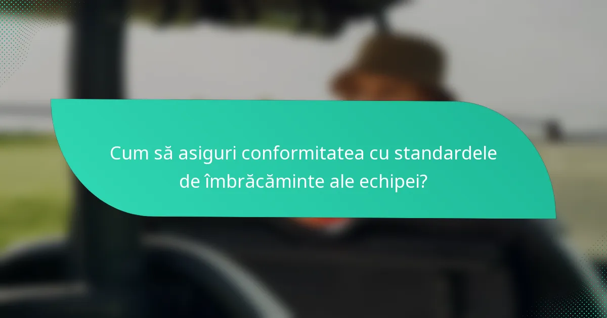 Cum să asiguri conformitatea cu standardele de îmbrăcăminte ale echipei?