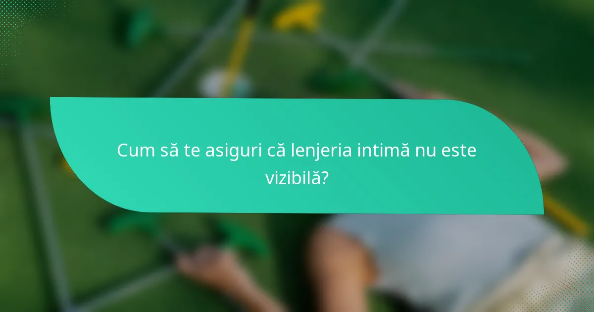 Cum să te asiguri că lenjeria intimă nu este vizibilă?