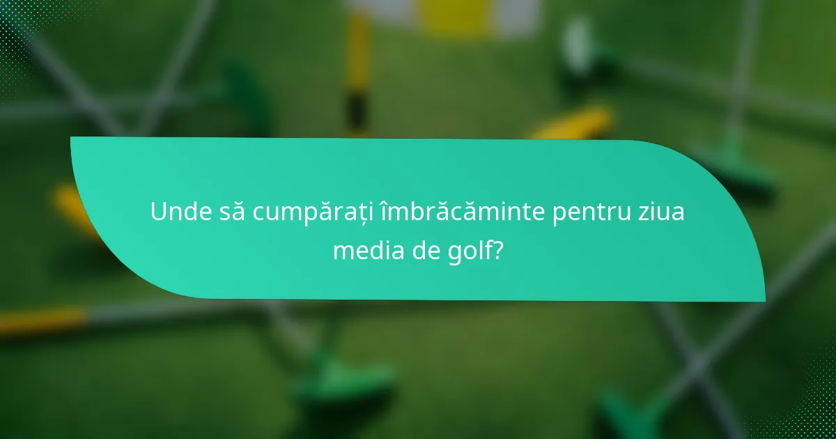 Unde să cumpărați îmbrăcăminte pentru ziua media de golf?